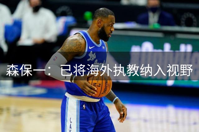 森保一：已将海外执教纳入视野